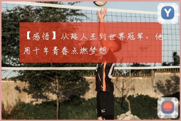 【感悟】从路人王到世界冠军，他用十年青春点燃梦想