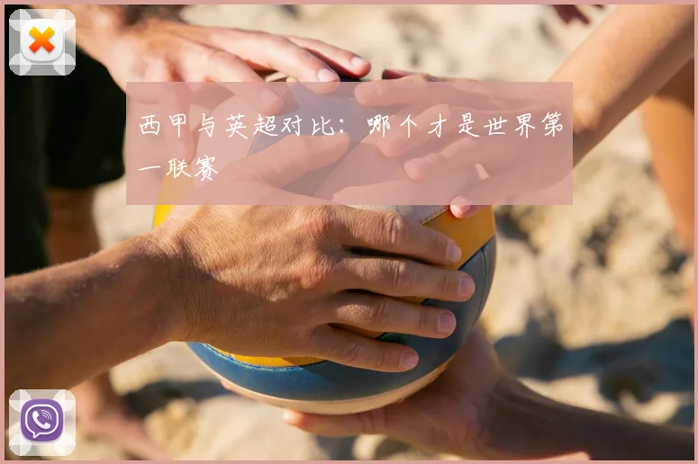 西甲与英超对比：哪个才是世界第一联赛