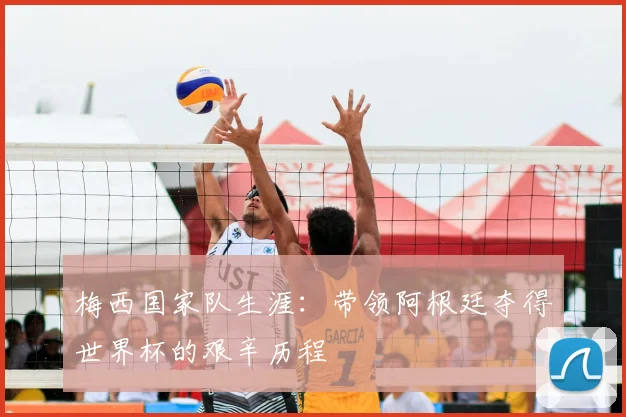 梅西国家队生涯：带领阿根廷夺得世界杯的艰辛历程